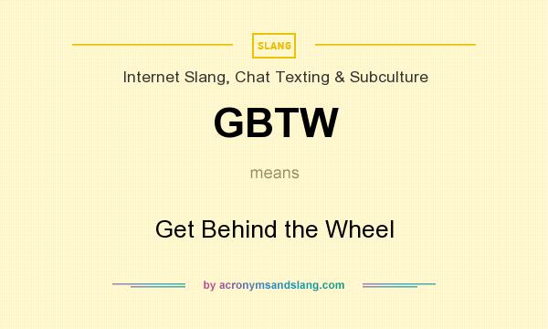 What does GBTW mean? It stands for Get Behind the Wheel