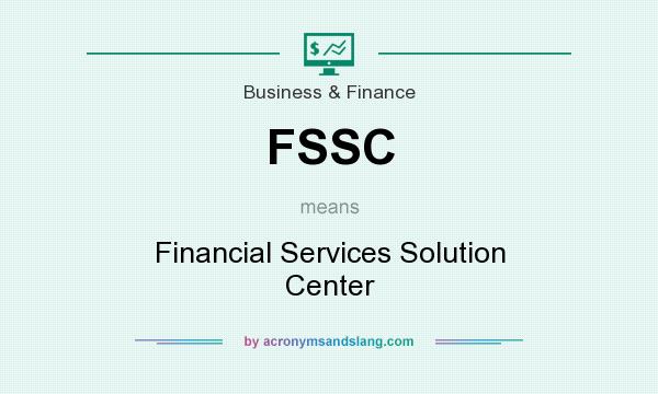What does FSSC mean? It stands for Financial Services Solution Center