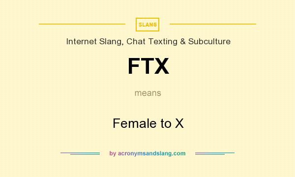 What does FTX mean? It stands for Female to X