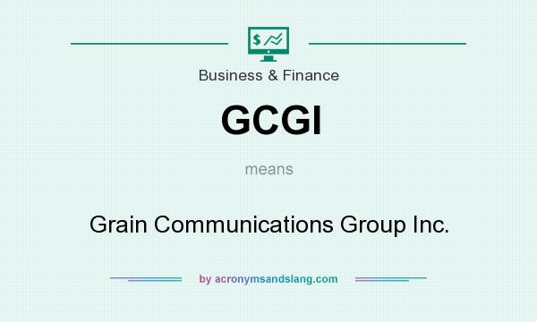 What does GCGI mean? It stands for Grain Communications Group Inc.
