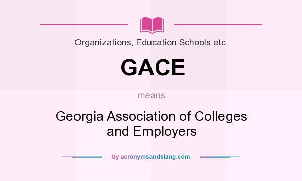 What does GACE mean? It stands for Georgia Association of Colleges and Employers