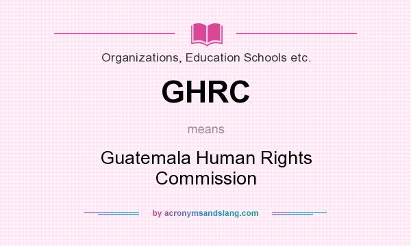 What does GHRC mean? It stands for Guatemala Human Rights Commission
