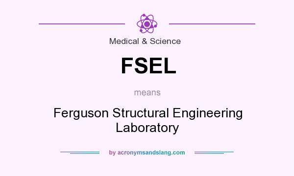 What does FSEL mean? It stands for Ferguson Structural Engineering Laboratory