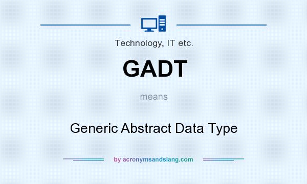 What does GADT mean? It stands for Generic Abstract Data Type