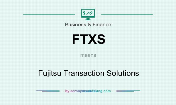 What does FTXS mean? It stands for Fujitsu Transaction Solutions