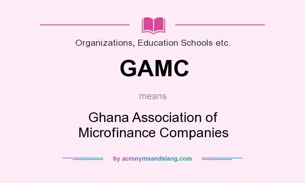 What does GAMC mean? It stands for Ghana Association of Microfinance Companies