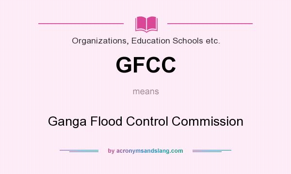 What does GFCC mean? It stands for Ganga Flood Control Commission