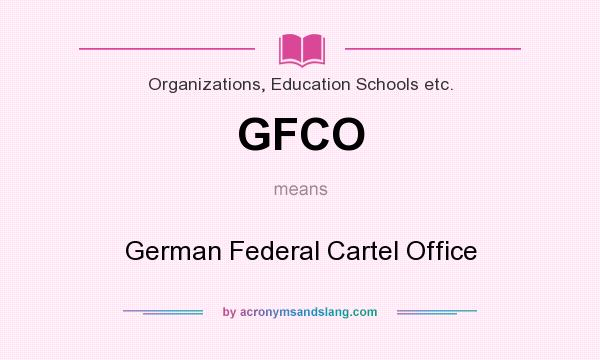 What does GFCO mean? It stands for German Federal Cartel Office