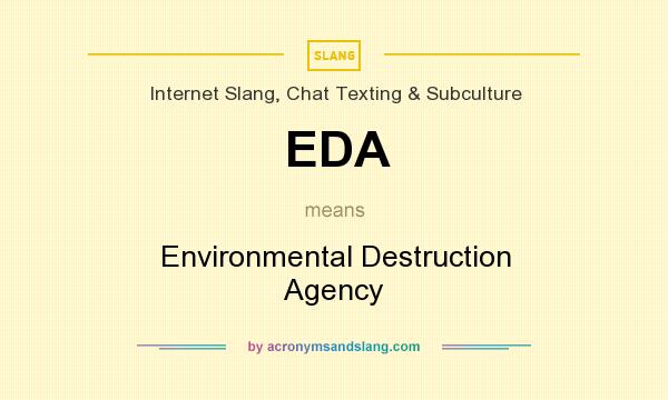 What does EDA mean? It stands for Environmental Destruction Agency