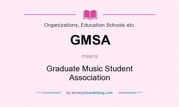What does GMSA mean? It stands for Graduate Music Student Association