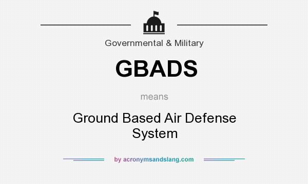 What does GBADS mean? It stands for Ground Based Air Defense System
