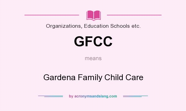 What does GFCC mean? It stands for Gardena Family Child Care