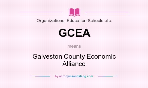 What does GCEA mean? It stands for Galveston County Economic Alliance