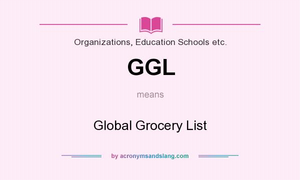 What does GGL mean? It stands for Global Grocery List