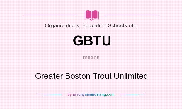 What does GBTU mean? It stands for Greater Boston Trout Unlimited