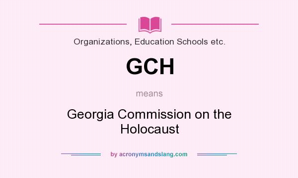 What does GCH mean? It stands for Georgia Commission on the Holocaust
