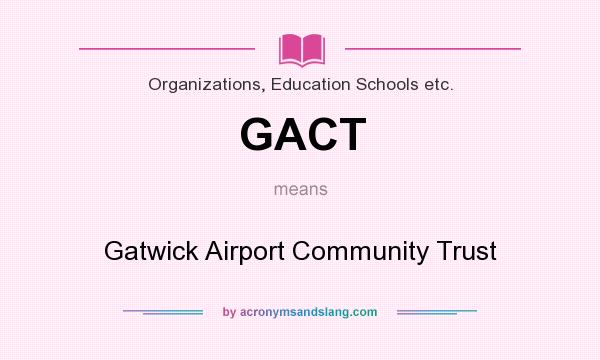 What does GACT mean? It stands for Gatwick Airport Community Trust