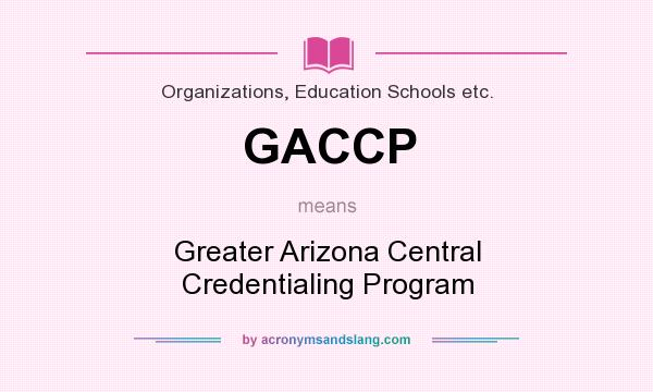 What does GACCP mean? It stands for Greater Arizona Central Credentialing Program