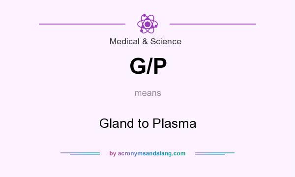 What does G/P mean? It stands for Gland to Plasma