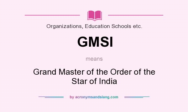 What does GMSI mean? It stands for Grand Master of the Order of the Star of India