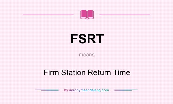 What does FSRT mean? It stands for Firm Station Return Time