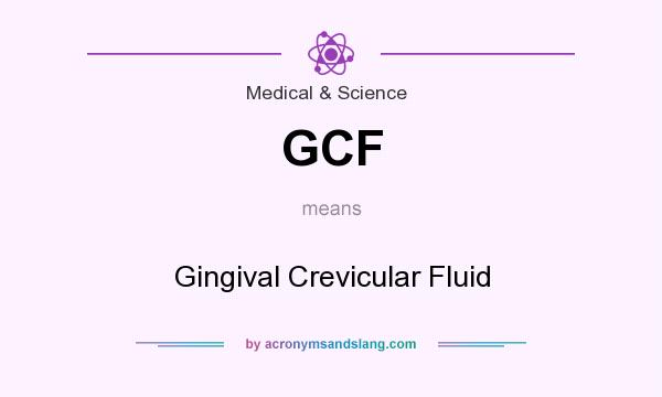 What does GCF mean? It stands for Gingival Crevicular Fluid