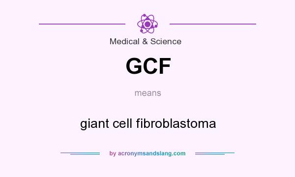 What does GCF mean? It stands for giant cell fibroblastoma