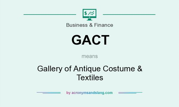What does GACT mean? It stands for Gallery of Antique Costume & Textiles