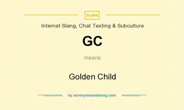 What does GC mean? It stands for Golden Child