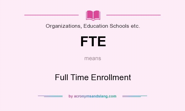What does FTE mean? It stands for Full Time Enrollment