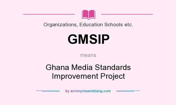 What does GMSIP mean? It stands for Ghana Media Standards Improvement Project