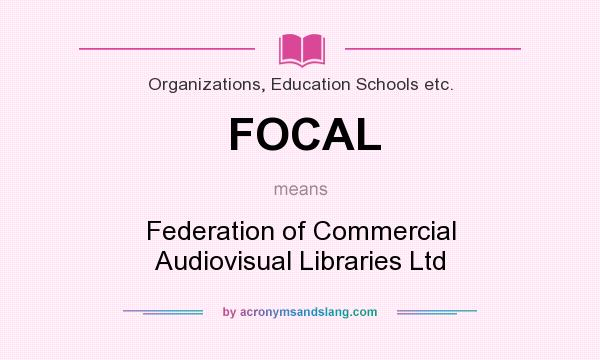 What does FOCAL mean? It stands for Federation of Commercial Audiovisual Libraries Ltd
