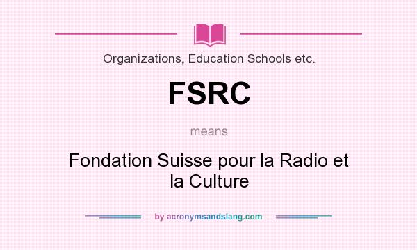 What does FSRC mean? It stands for Fondation Suisse pour la Radio et la Culture