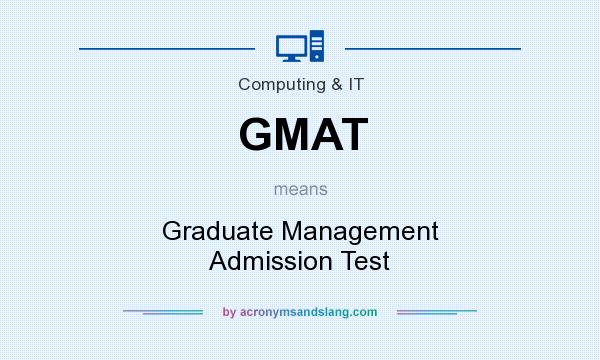 What does GMAT mean? It stands for Graduate Management Admission Test