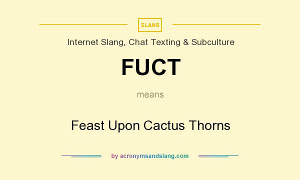 What does FUCT mean? It stands for Feast Upon Cactus Thorns