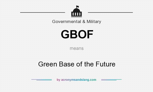 What does GBOF mean? It stands for Green Base of the Future