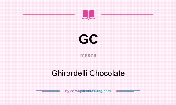 What does GC mean? It stands for Ghirardelli Chocolate