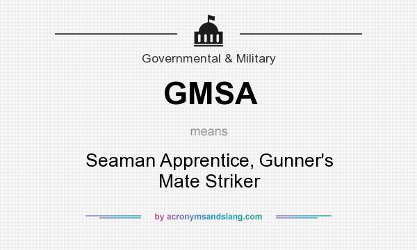 What does GMSA mean? It stands for Seaman Apprentice, Gunner`s Mate Striker