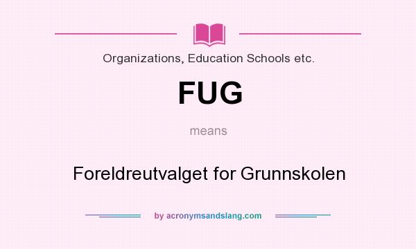 What does FUG mean? It stands for Foreldreutvalget for Grunnskolen