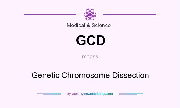 What does GCD mean? It stands for Genetic Chromosome Dissection