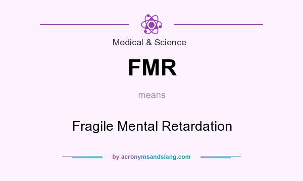 What does FMR mean? It stands for Fragile Mental Retardation