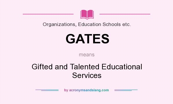 What does GATES mean? It stands for Gifted and Talented Educational Services