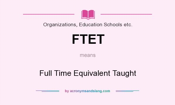 What does FTET mean? It stands for Full Time Equivalent Taught