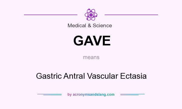 What does GAVE mean? It stands for Gastric Antral Vascular Ectasia