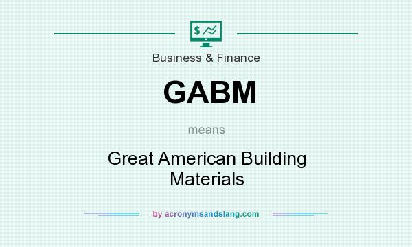What does GABM mean? It stands for Great American Building Materials