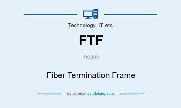 What does FTF mean? It stands for Fiber Termination Frame