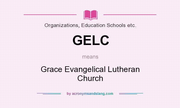 What does GELC mean? It stands for Grace Evangelical Lutheran Church
