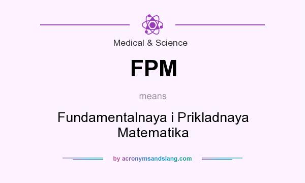 What does FPM mean? It stands for Fundamentalnaya i Prikladnaya Matematika