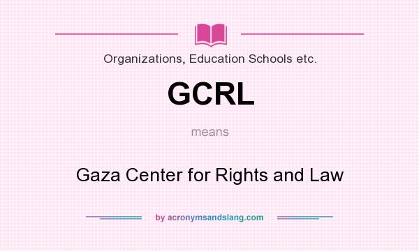 What does GCRL mean? It stands for Gaza Center for Rights and Law
