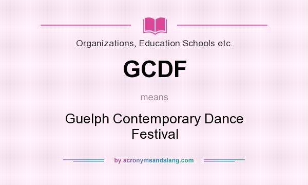 What does GCDF mean? It stands for Guelph Contemporary Dance Festival